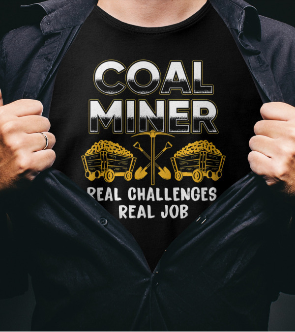 Coal Miner Real Challenges Real Job Mining Humor T-Shirt