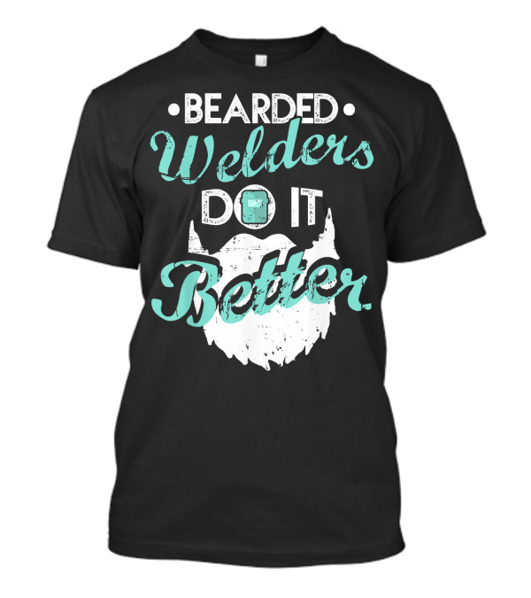 Bearded Welders Do It Better Welder Fun Beard T-Shirt