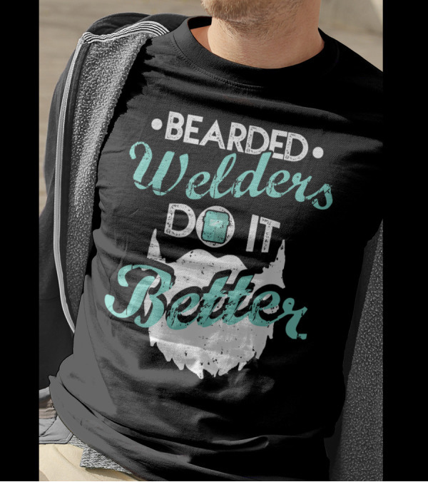 Bearded Welders Do It Better Welder Fun Beard T-Shirt