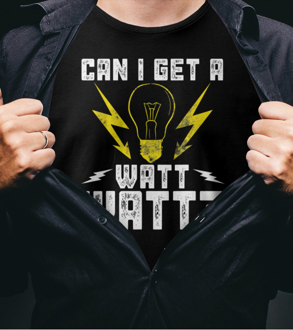 Can I Get A Watt Watt Light Bulb Lineman Electrician T-Shirt