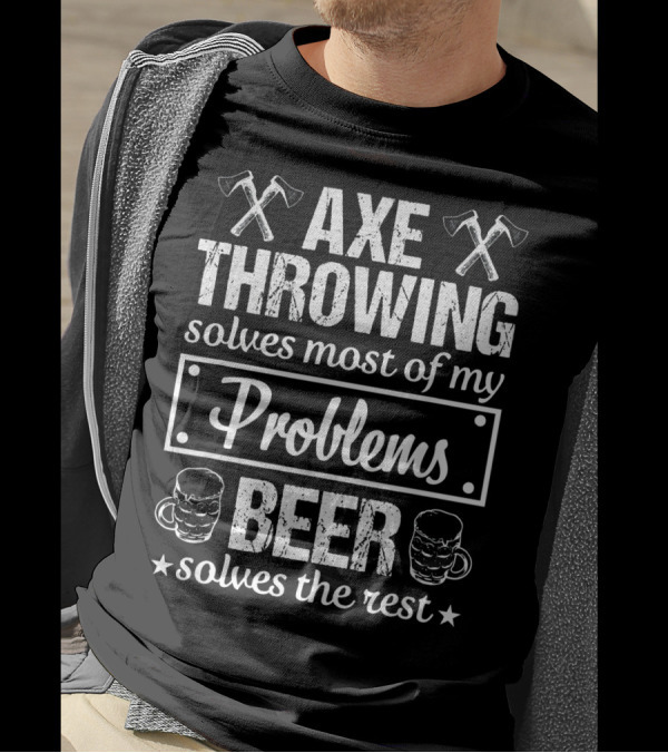 Axe Throwing Solves Most Of My Problems Beer Solves The Rest T-Shirt