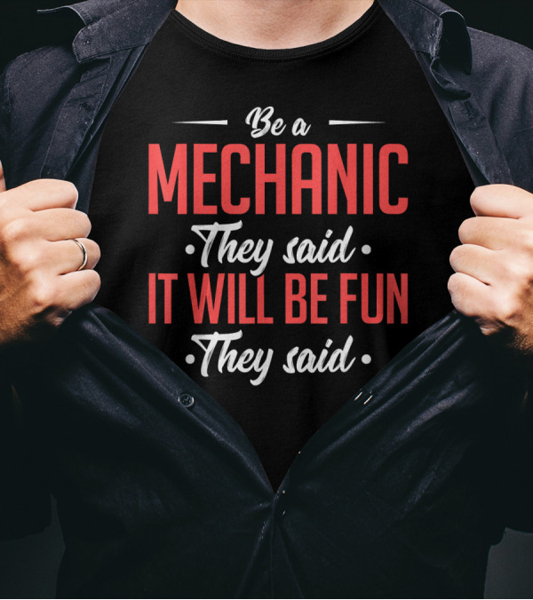 Be A Mechanic They Said It Will Be Fun They Said T-Shirt
