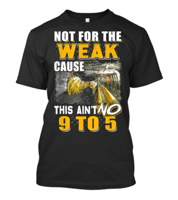Not For The Weak Cause This Ain't No 9 To 5 T-Shirt