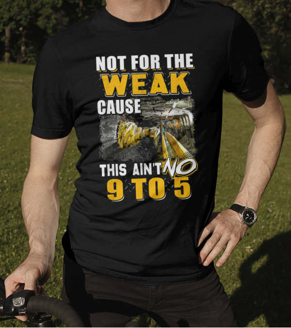 Not For The Weak Cause This Ain't No 9 To 5 T-Shirt