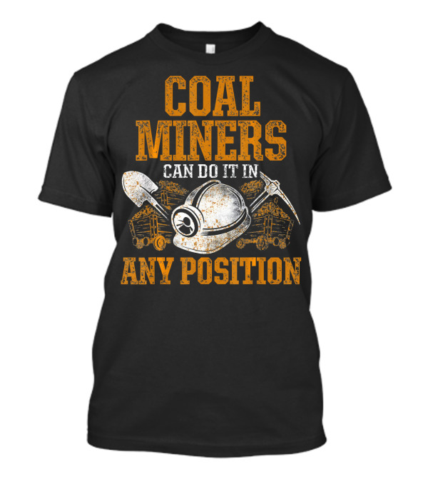 Coal Miners Can Do It In Any Position T-Shirt