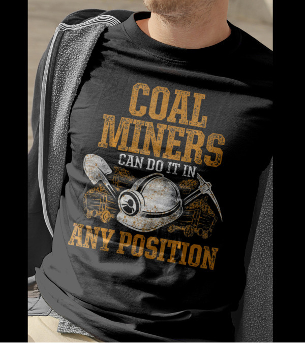 Coal Miners Can Do It In Any Position T-Shirt
