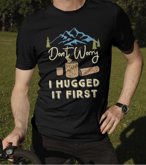Don't Worry I Hugged It First Logging Axe Mountain Trees T-Shirt