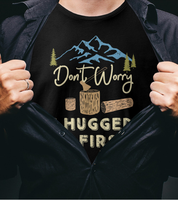 Don't Worry I Hugged It First Logging Axe Mountain Trees T-Shirt