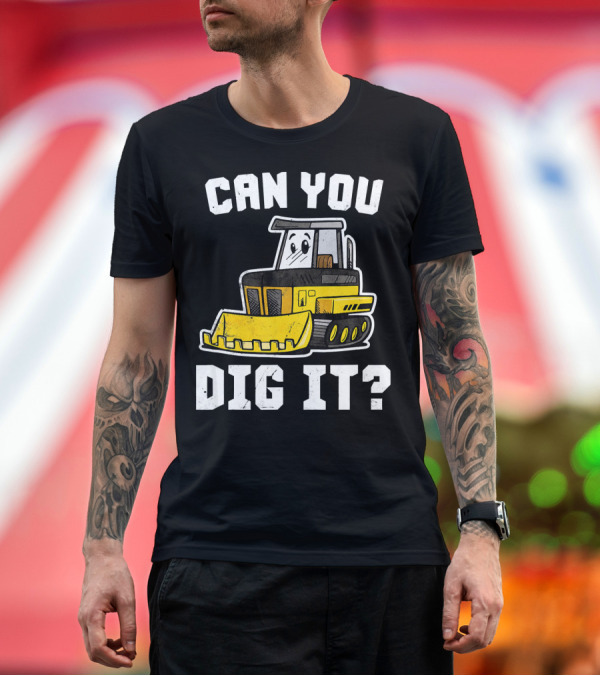 Premium T-Shirt: Can You Dig It Construction Tractor T-Shirt Can You Dig It Construction Tractor T-Shirt