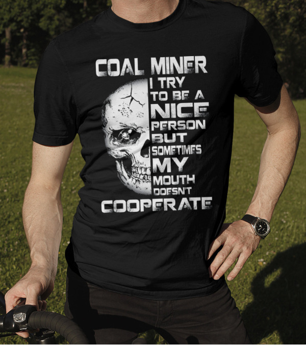 COAL MINER I TRY TO BE A NICE PERSON BUT SOMETIMES MY MOUTH DOESN'T COOPERATE T-Shirt