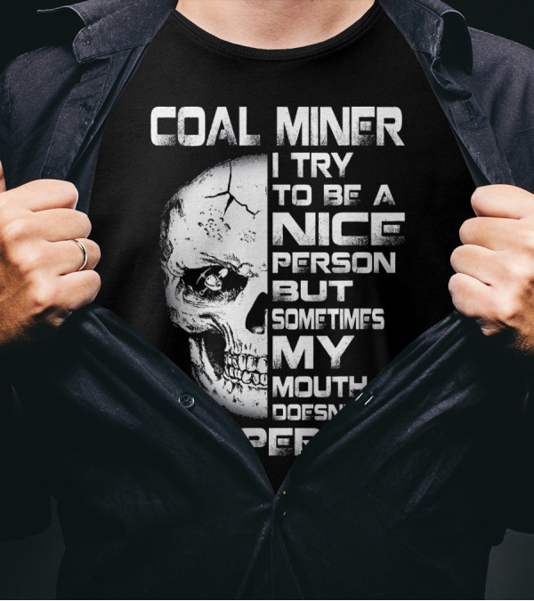 COAL MINER I TRY TO BE A NICE PERSON BUT SOMETIMES MY MOUTH DOESN'T COOPERATE T-Shirt