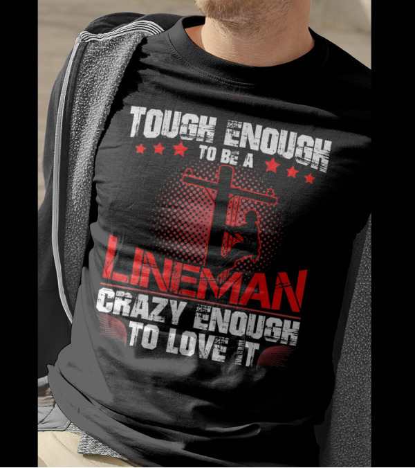 Tough Enough To Be A Lineman Crazy Enough To Love It T-Shirt