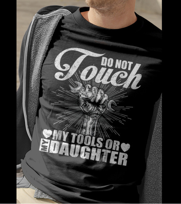 Do Not Touch My Tools Or My Daughter Fist Wrench T-Shirt