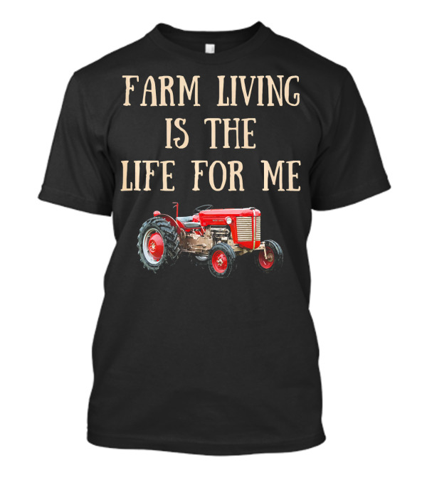 Farm Living Is The Life For Me With Red Tractor T-Shirt