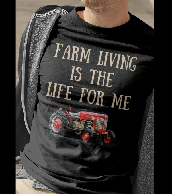 Farm Living Is The Life For Me With Red Tractor T-Shirt
