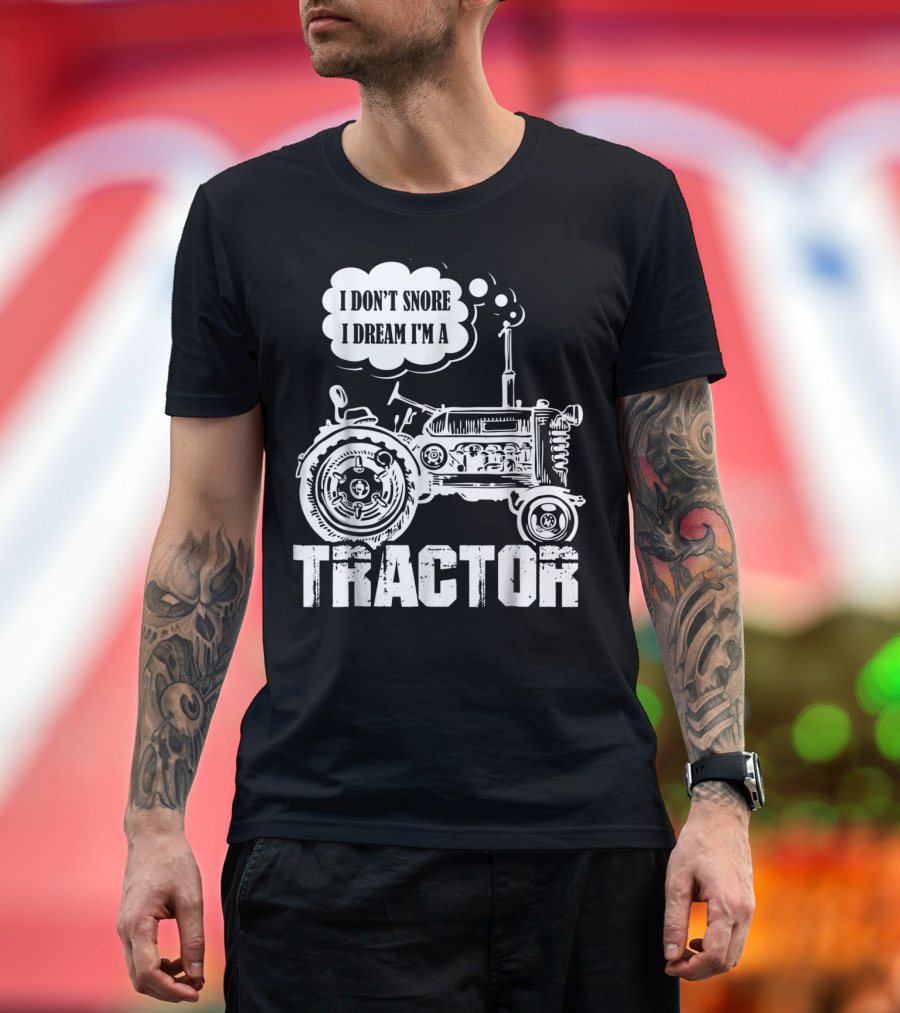I Don't Snore I Dream I'm a Tractor Farmer Farming T-Shirt
