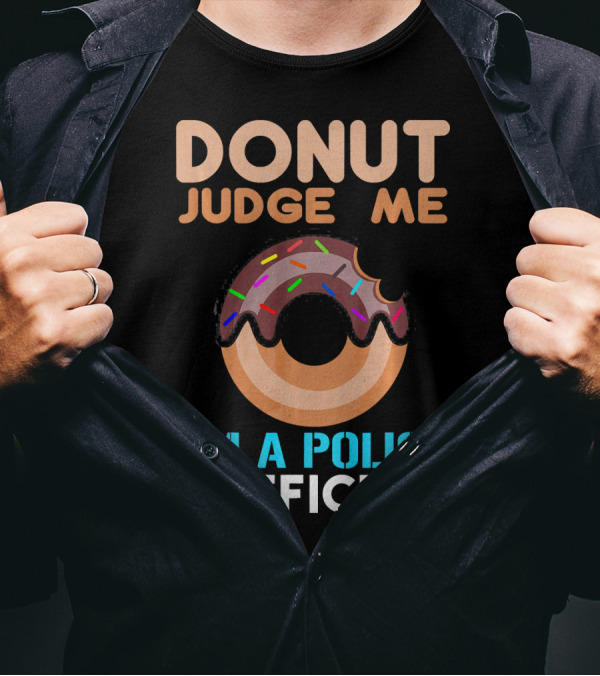DONUT JUDGE ME I'M A POLICE OFFICER DONUT WITH SPRINKLES T-Shirt