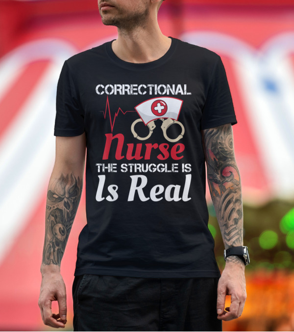 Premium T-Shirt: Correctional Nurse The Struggle Is Real T-Shirt Correctional Nurse The Struggle Is Real T-Shirt