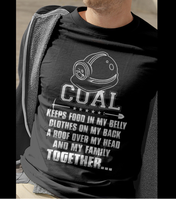 Coal Keeps Food In My Belly Clothes On My Back A Roof Over My Head And My Family Together T-Shirt