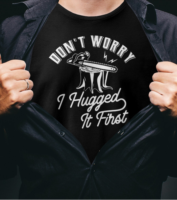 Don't Worry I Hugged It First Lumberjack Chainsaw Stump T-Shirt