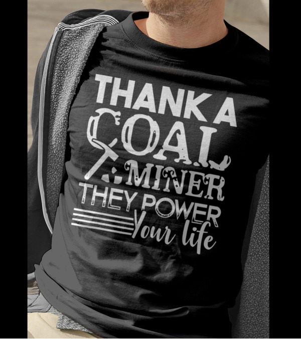 Thank A Coal Miner They Power Your Life T-Shirt