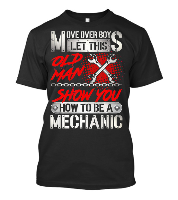Move Over Boy Let This Old Man Show You How To Be A Mechanic T-Shirt