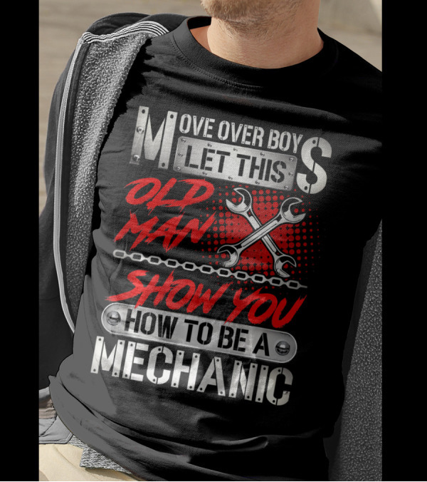 Move Over Boy Let This Old Man Show You How To Be A Mechanic T-Shirt