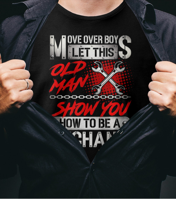 Move Over Boy Let This Old Man Show You How To Be A Mechanic T-Shirt