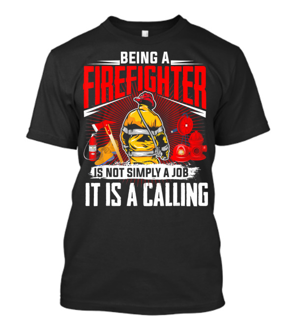 Being A Firefighter Is Not Simply A Job It Is A Calling T-Shirt