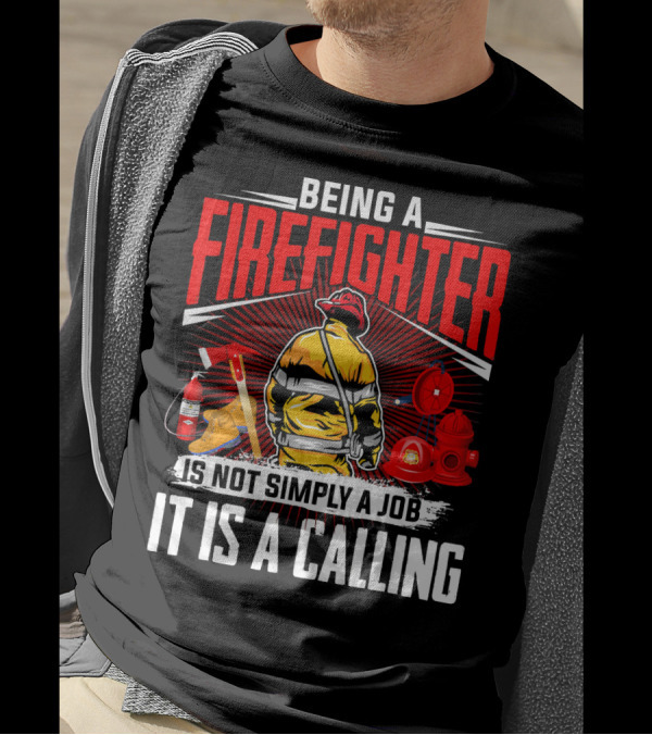 Being A Firefighter Is Not Simply A Job It Is A Calling T-Shirt