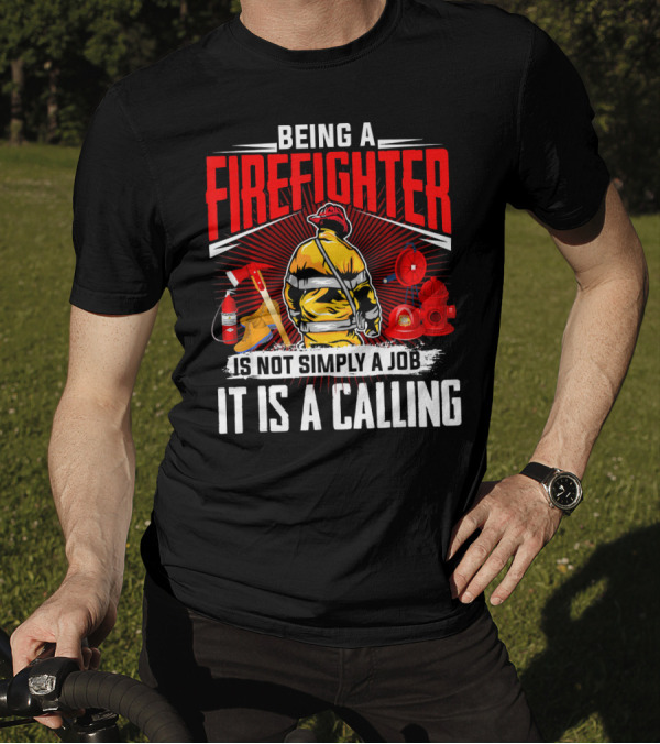 Being A Firefighter Is Not Simply A Job It Is A Calling T-Shirt