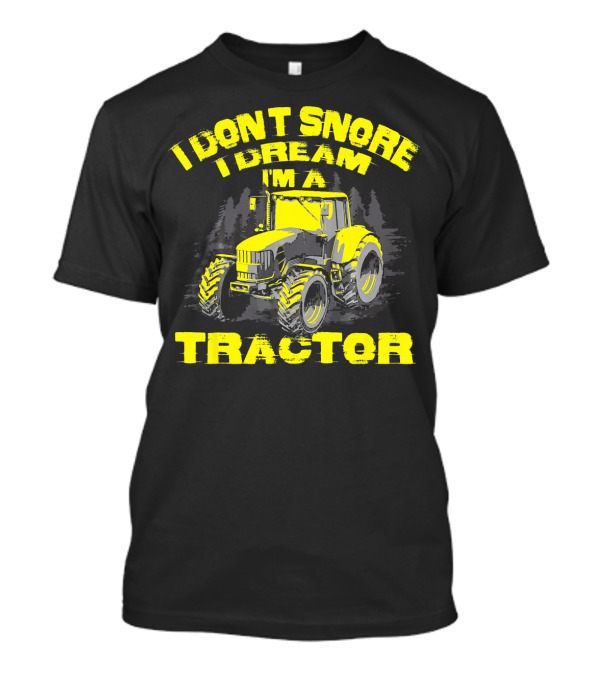 I Dont Snore I Dream Im A Tractor Yellow And Gray Tractor T-Shirt