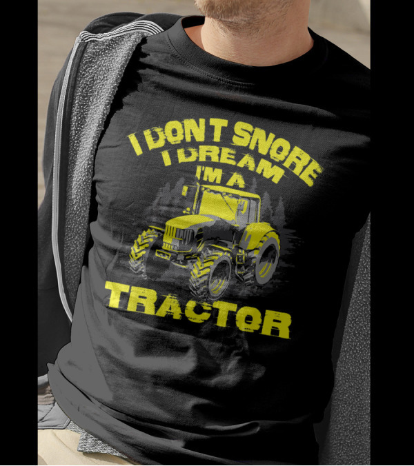 I Dont Snore I Dream Im A Tractor Yellow And Gray Tractor T-Shirt