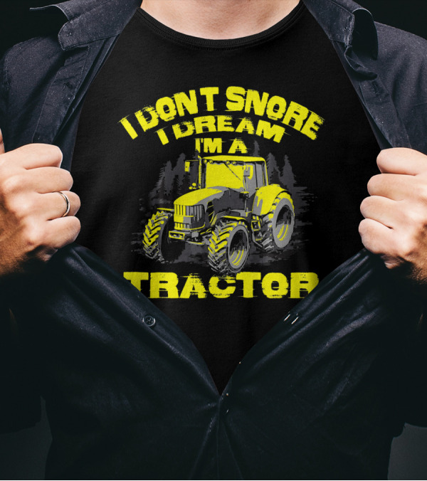 I Dont Snore I Dream Im A Tractor Yellow And Gray Tractor T-Shirt