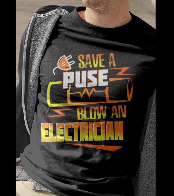 Save A Fuse Blow An Electrician Funny Electrical T-Shirt