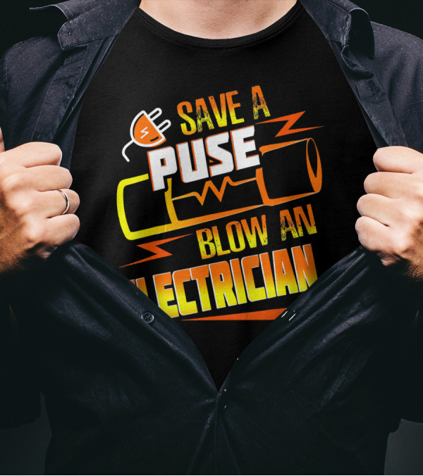 Save A Fuse Blow An Electrician Funny Electrical T-Shirt