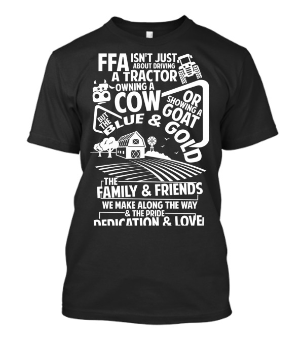 FFA Isn't Just About Driving A Tractor Owning A Cow Goat Blue Gold Family Friends Pride Dedication Love T-Shirt