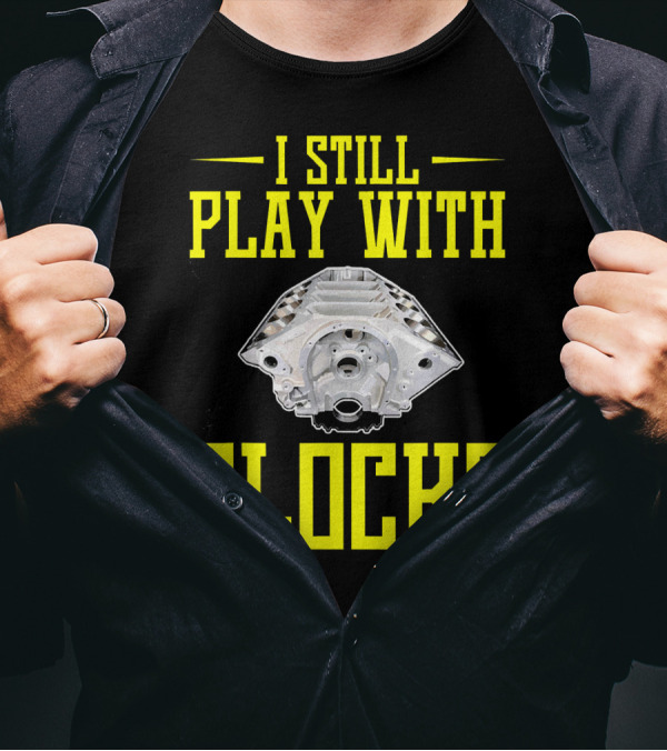 I STILL PLAY WITH BLOCKS ENGINE BLOCK MECHANIC HUMOR T-Shirt