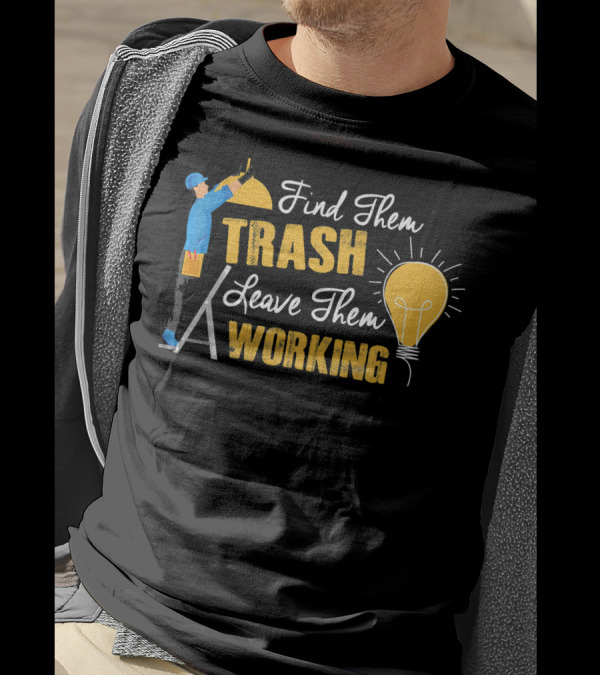 Find Them Trash Leave Them Working Electrician Light Bulb Ladder T-Shirt