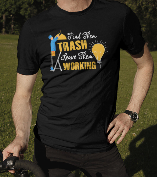 Find Them Trash Leave Them Working Electrician Light Bulb Ladder T-Shirt