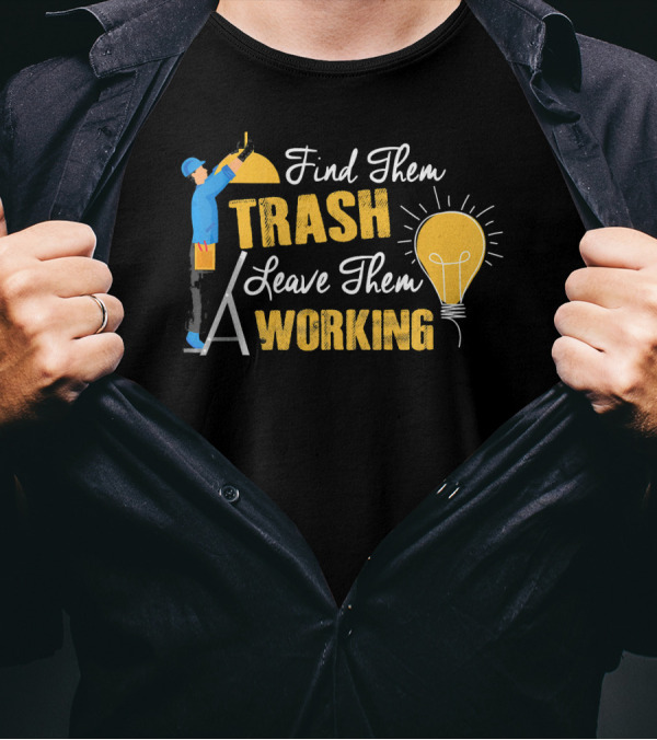 Find Them Trash Leave Them Working Electrician Light Bulb Ladder T-Shirt