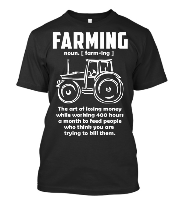 Farming Noun Farm Trac The Art Of Losing Money While Working 400 Hours To Feed People T-Shirt
