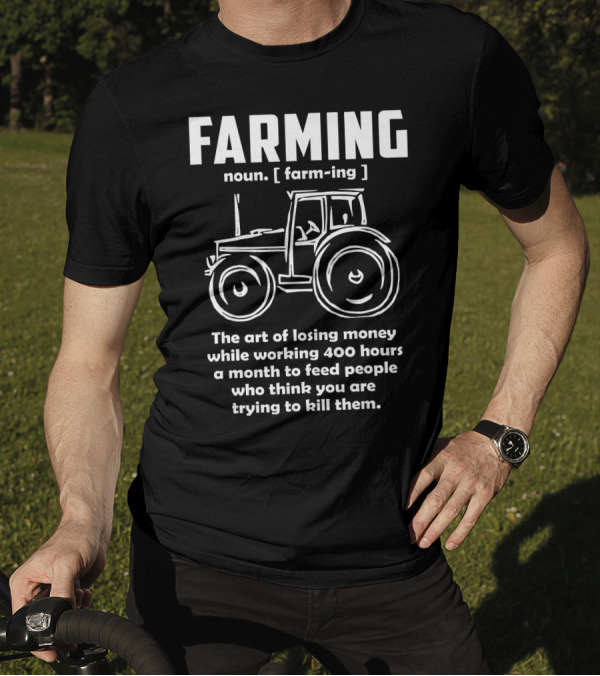 Farming Noun Farm Trac The Art Of Losing Money While Working 400 Hours To Feed People T-Shirt