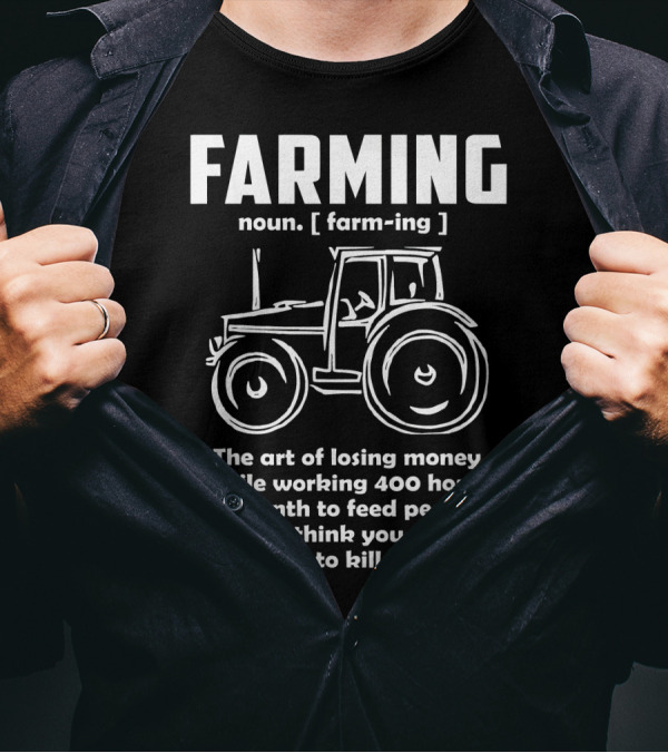 Farming Noun Farm Trac The Art Of Losing Money While Working 400 Hours To Feed People T-Shirt