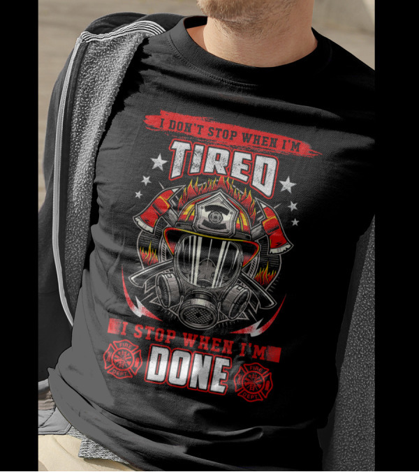 I Don't Stop When I'm Tired Firefighter I Stop When I'm Done Fire Dept Helmet Flame Axe Stars T-Shirt