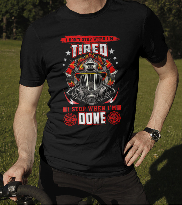 I Don't Stop When I'm Tired Firefighter I Stop When I'm Done Fire Dept Helmet Flame Axe Stars T-Shirt