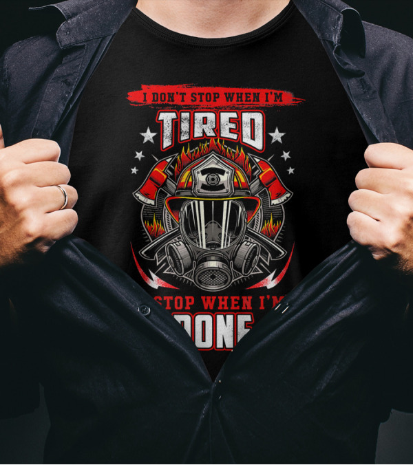 I Don't Stop When I'm Tired Firefighter I Stop When I'm Done Fire Dept Helmet Flame Axe Stars T-Shirt
