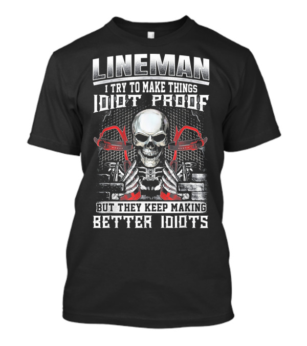 Lineman I Try To Make Things Idiot Proof But They Keep Making Better Idiots T-Shirt