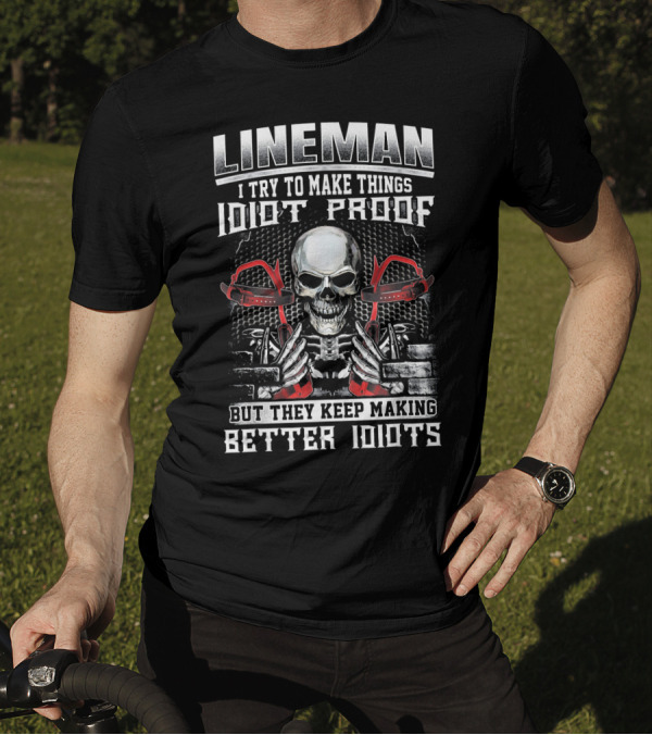 Lineman I Try To Make Things Idiot Proof But They Keep Making Better Idiots T-Shirt