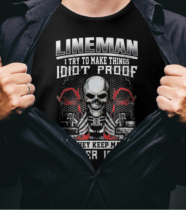 Lineman I Try To Make Things Idiot Proof But They Keep Making Better Idiots T-Shirt